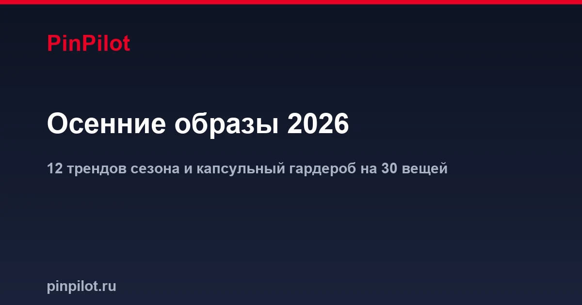 Осенние образы 2026 — капсульный гардероб и главные тренды сезона